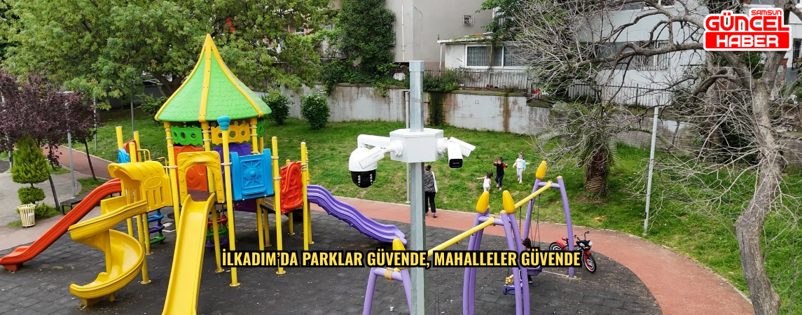 İlkadım’da Parklar Güvende, Mahalleler Güvende
