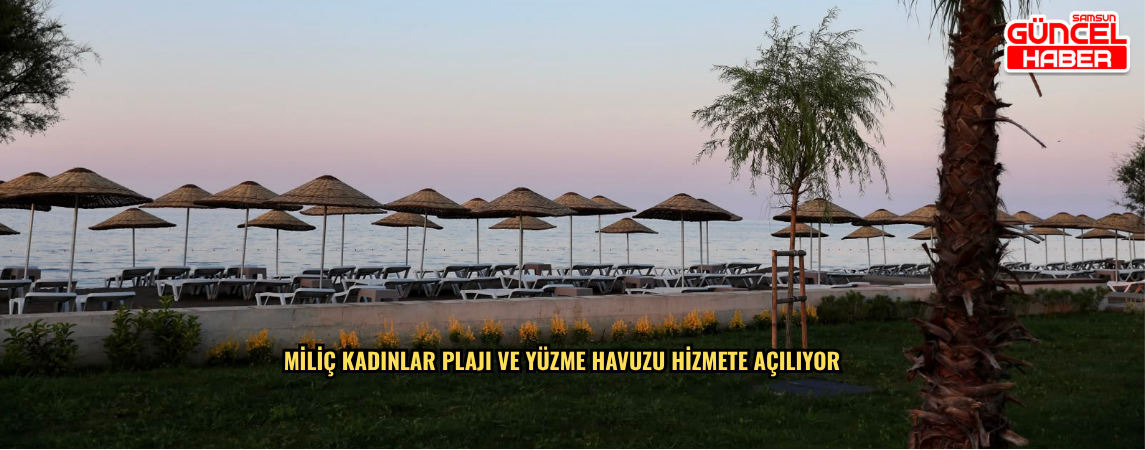MİLİÇ KADINLAR PLAJI VE YÜZME HAVUZU HİZMETE AÇILIYOR