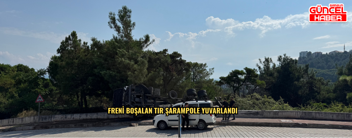 Samsun’da Faciadan Dönüldü! Freni Boşalan Tır Şarampole Yuvarlandı