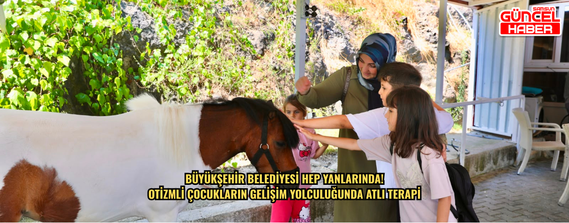 BÜYÜKŞEHİR BELEDİYESİ HEP YANLARINDA! OTİZMLİ ÇOCUKLARIN GELİŞİM YOLCULUĞUNDA ATLI TERAPİ
