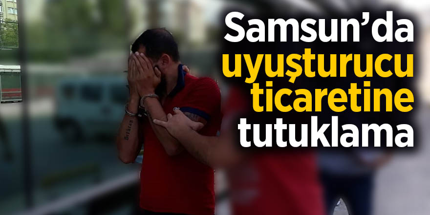 Samsun’da uyuşturucu ticaretine tutuklama 