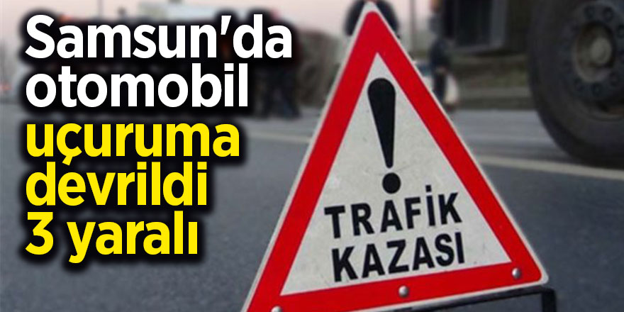 Samsun'da otomobil uçuruma devrildi: 3 yaralı