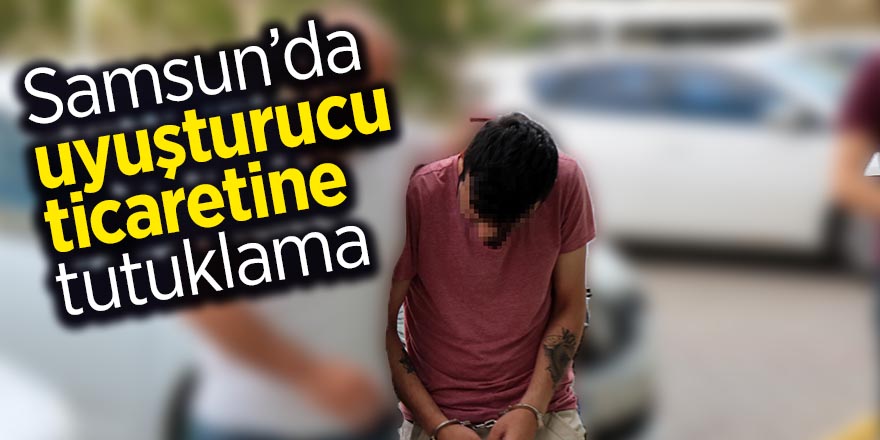 Samsun’da uyuşturucu ticaretine tutuklama 