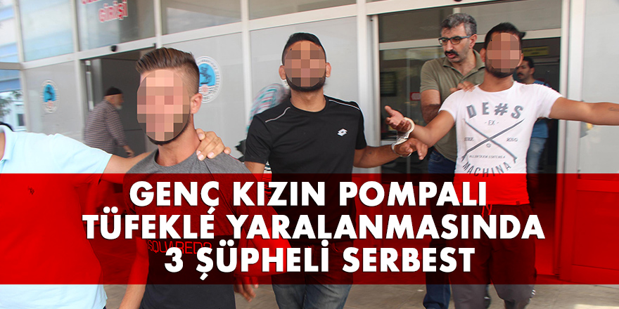 Genç kızın pompalı tüfekle yaralanmasında 3 şüpheli serbest