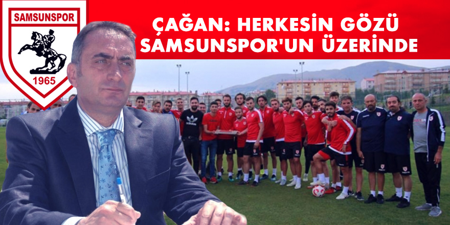 ÇAĞAN: HERKESİN GÖZÜ  SAMSUNSPOR'UN ÜZERİNDE