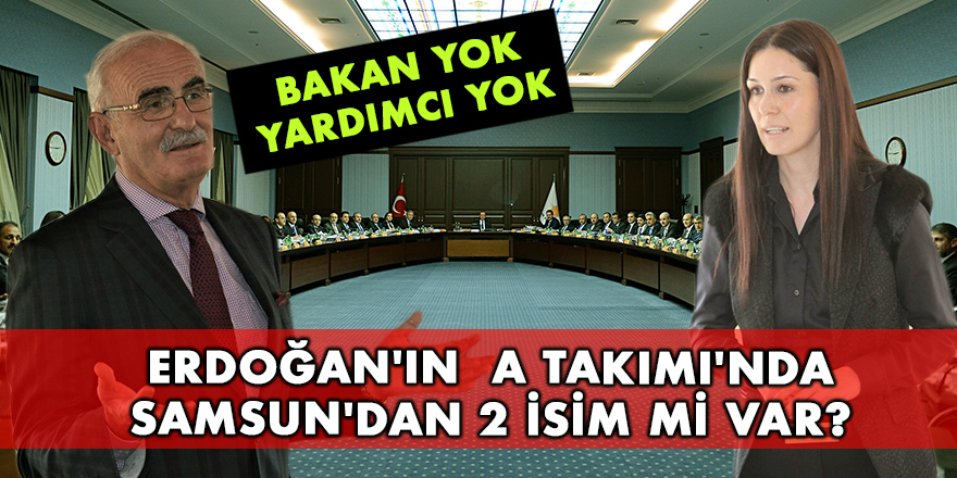 ERDOĞAN'IN A TAKIMI'NDA SAMSUN'DAN 2 İSİM Mİ VAR?