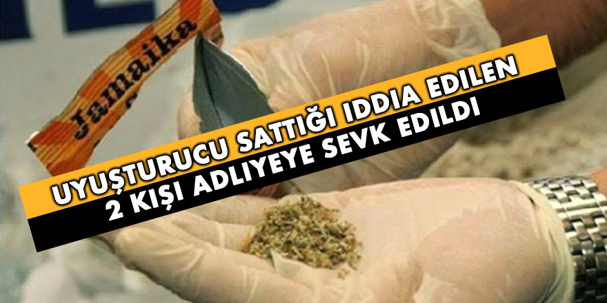 Uyuşturucu sattığı iddia edilen 2 kişi adliyeye sevk edildi