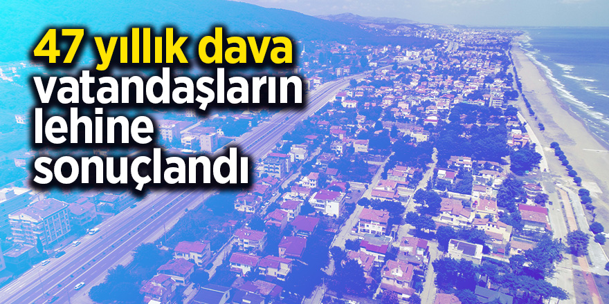 47 yıllık dava vatandaşların lehine sonuçlandı