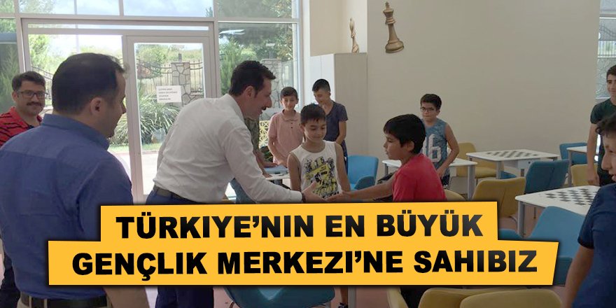 Türkiye’nin en büyük Gençlik Merkezi’ne Sahibiz