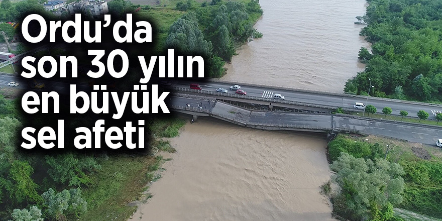 Ordu’da son 30 yılın en büyük sel afeti