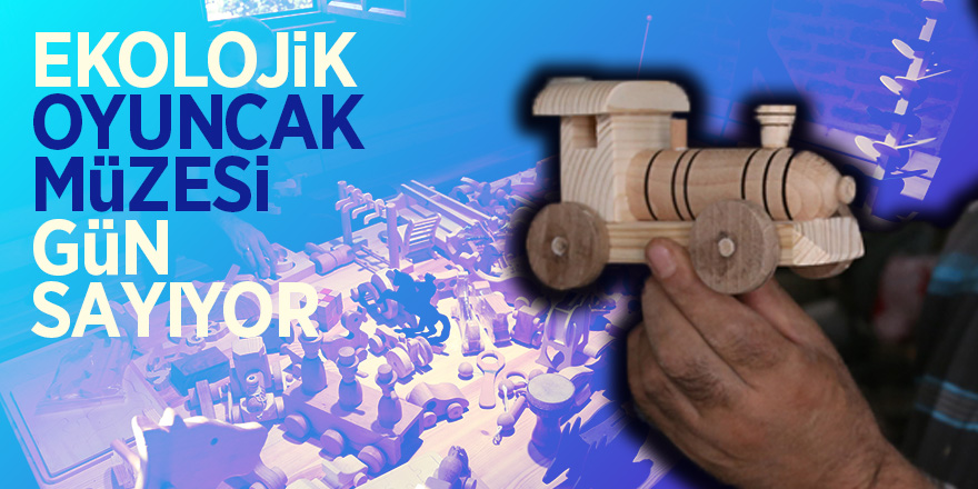 Ekolojik oyuncak müzesi gün sayıyor