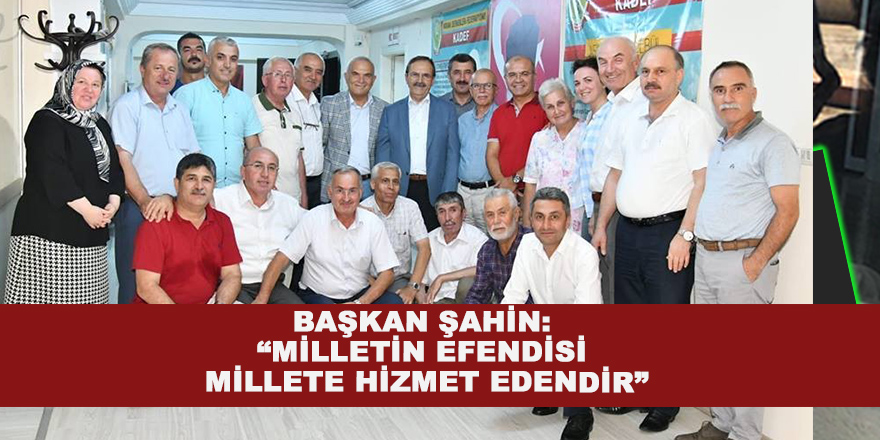 Başkan Şahin: “Milletin efendisi millete hizmet edendir”