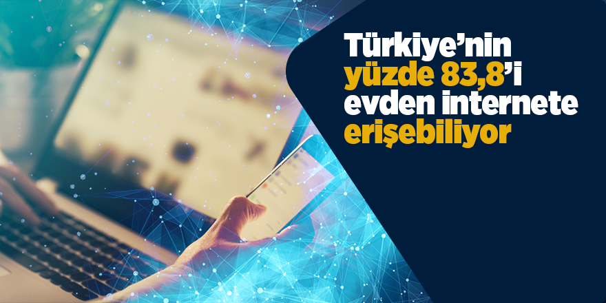 Türkiye’nin yüzde 83,8’i evden internete erişebiliyor