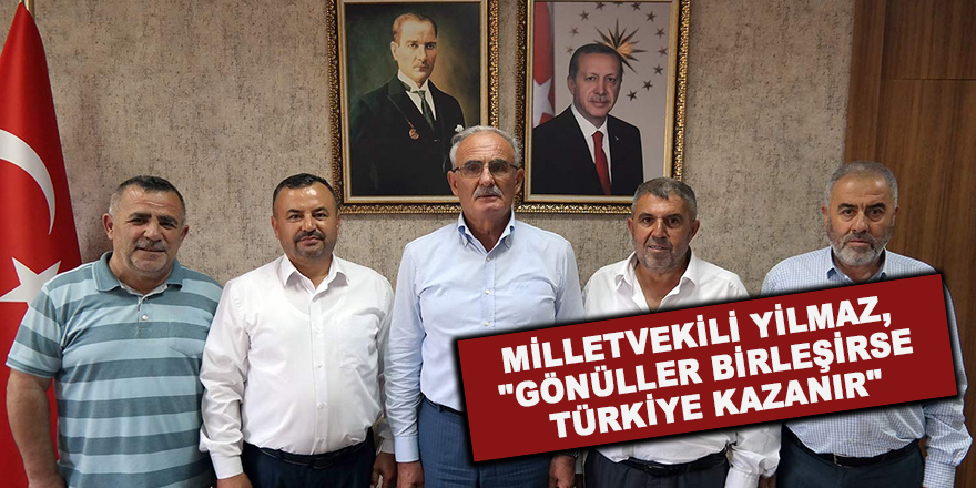 Milletvekili Yılmaz, "Gönüller birleşirse Türkiye kazanır"