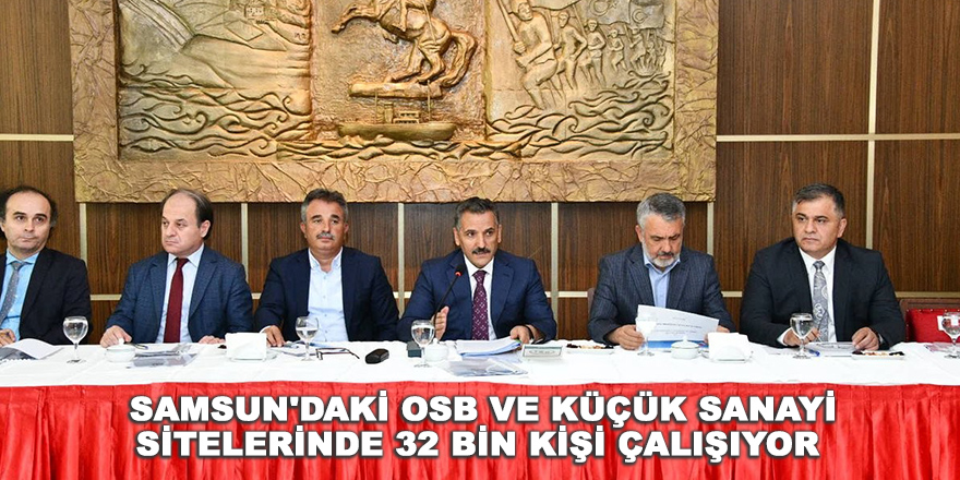 Samsun'daki OSB ve küçük sanayi sitelerinde 32 bin kişi çalışıyor