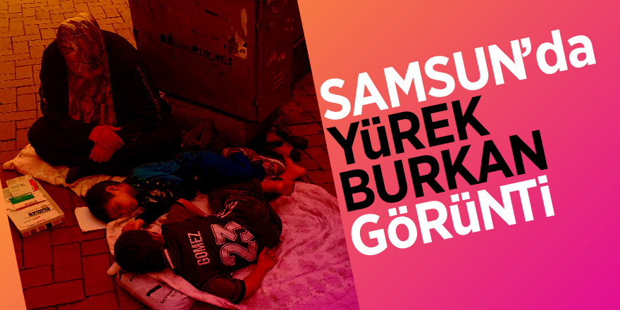 Samsun sokaklarında yürek burkan görüntü 