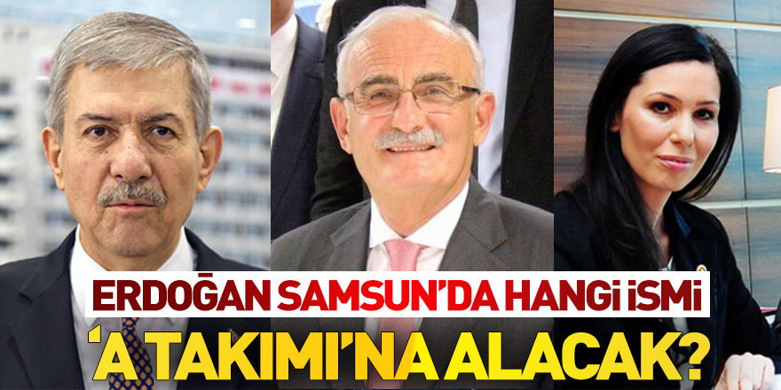 ERDOĞAN SAMSUN'DA HANGİ İSMİ 'A TAKIMI'NA ALACAK?