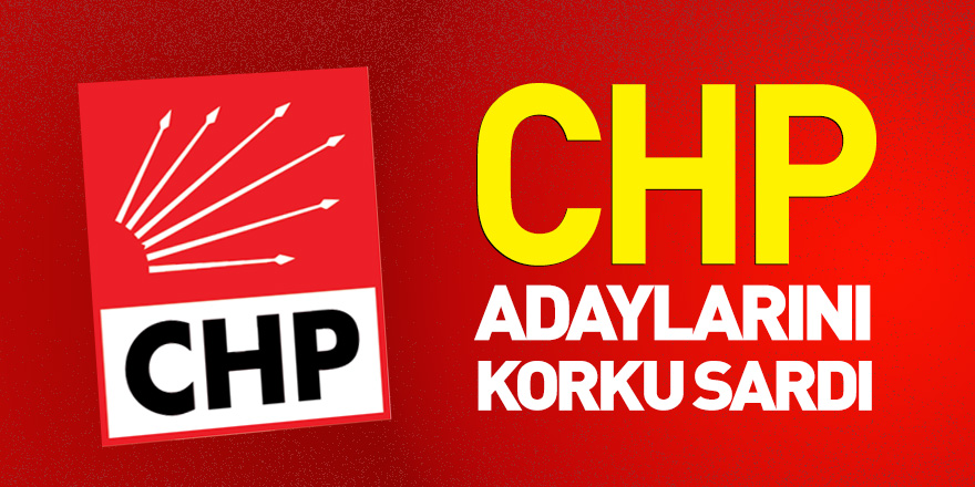 CHP ADAYLARINI KORKU SARDI