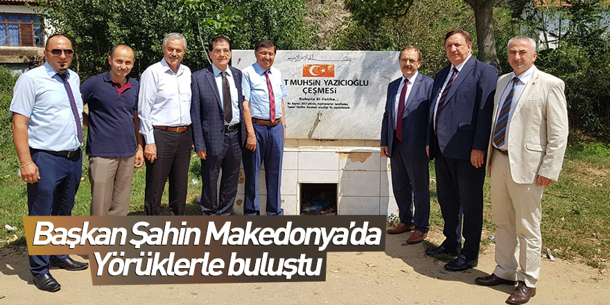 Başkan Şahin Makedonya’da Yörüklerle buluştu