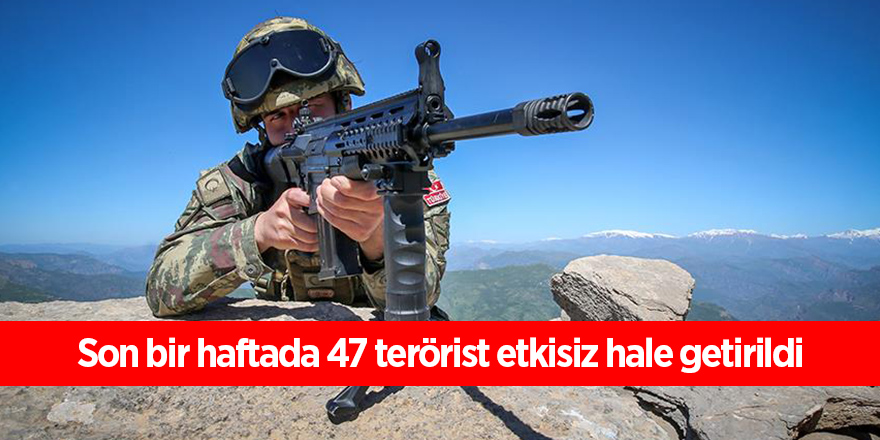 Son bir haftada 47 terörist etkisiz hale getirildi