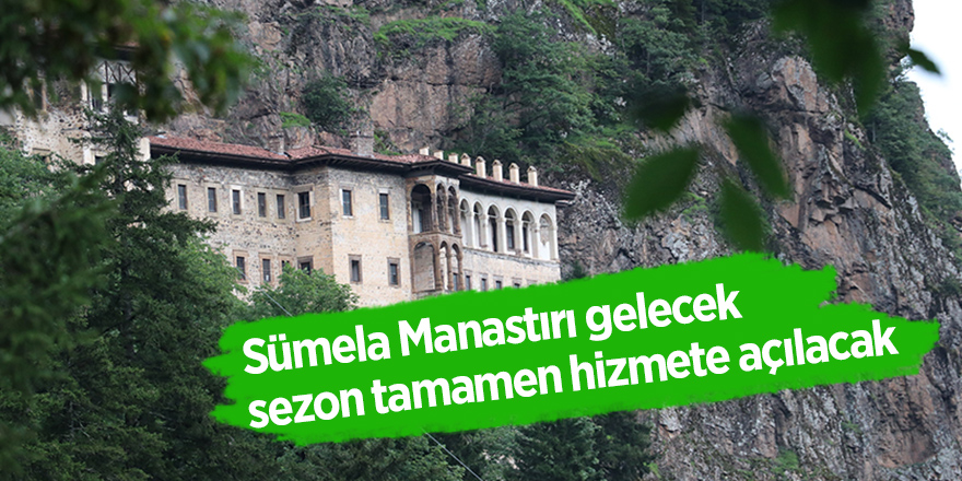 Sümela Manastırı gelecek sezon tamamen hizmete açılacak