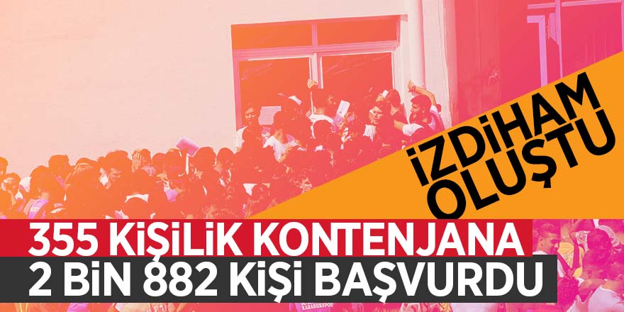 355 kişilik kontenjana 2 bin 882 kişi başvurdu, izdiham oluştu 