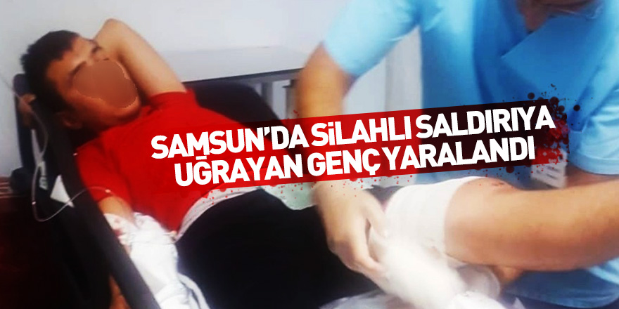 Samsun'da silahlı saldırıya uğrayan genç yaralandı