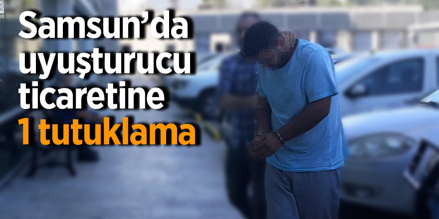 Samsun’da uyuşturucu ticaretine 1 tutuklama 