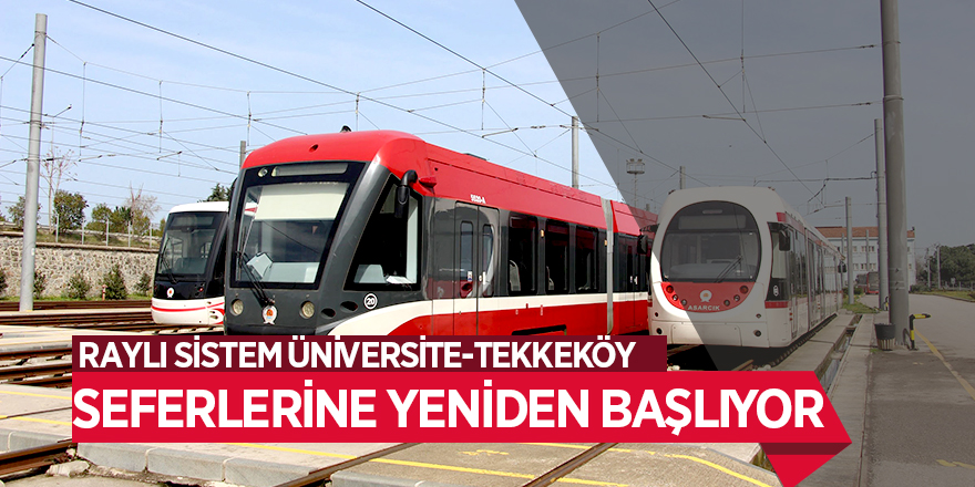 Raylı Sistem Üniversite-Tekkeköy Seferlerine yeniden başlıyor