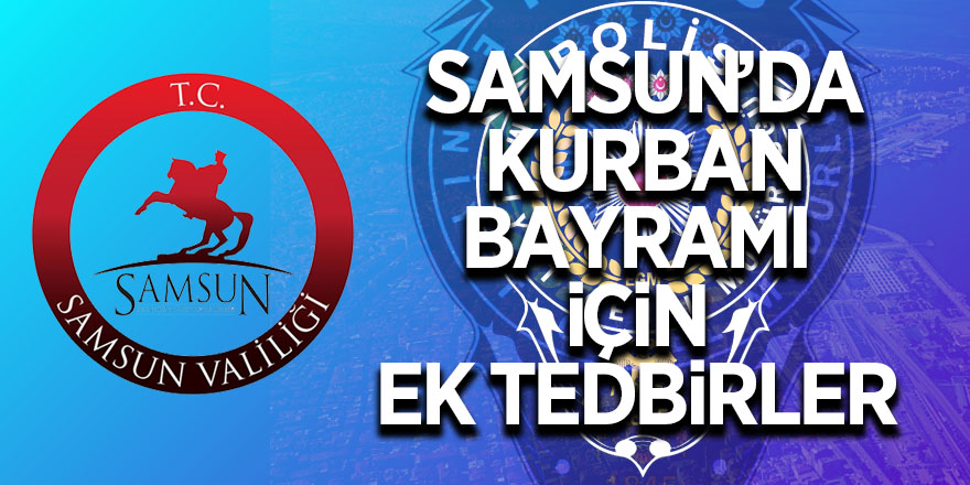 Samsun’da Kurban Bayramı için ek tedbirler 