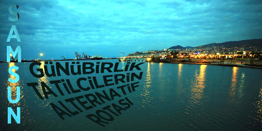 Günübirlik tatilcilerin alternatif rotası: Samsun