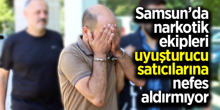 Samsun’da narkotik ekipleri uyuşturucu satıcılarına nefes aldırmıyor 