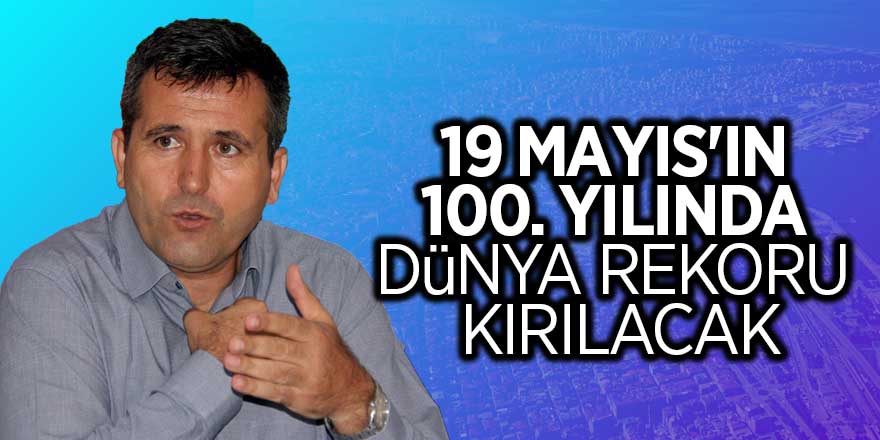 19 Mayıs'ın 100. yılında dünya rekoru kırılacak