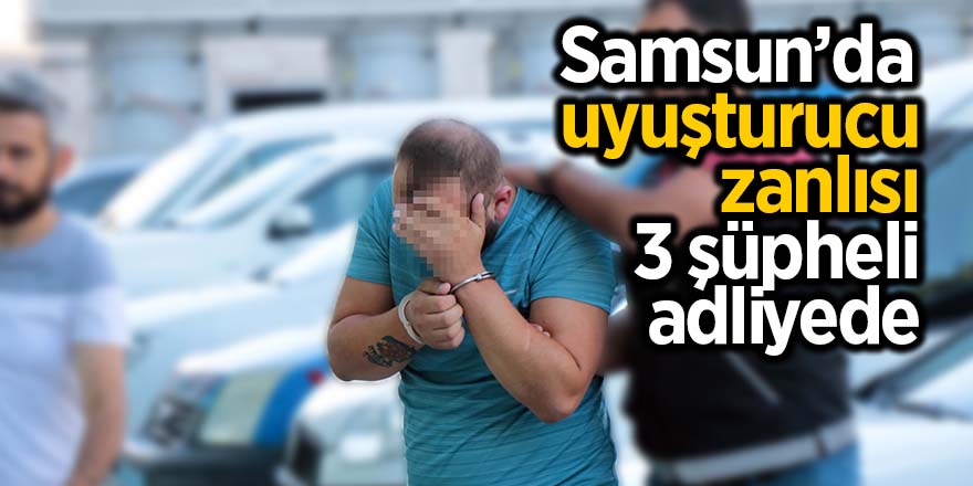 Samsun’da uyuşturucu zanlısı 3 şüpheli adliyede 