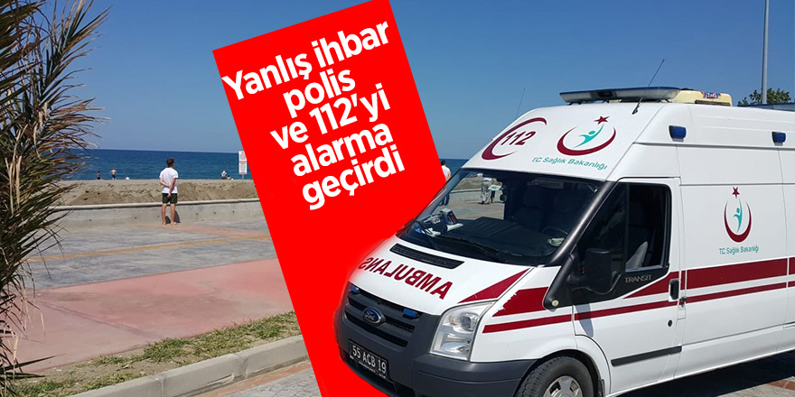 Yanlış ihbar polis ve 112'yi alarma geçirdi 