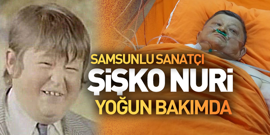 Şişko Nuri yoğun bakımda