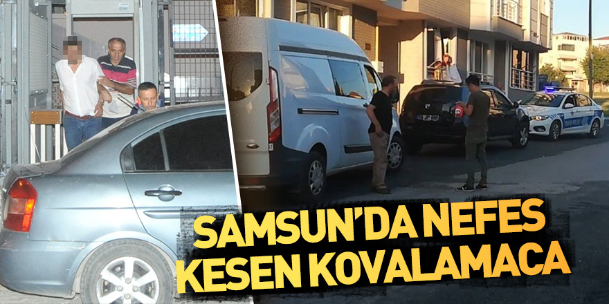 Samsun'da nefes kesen kovalamaca