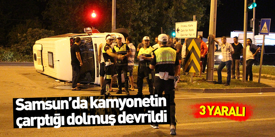 Samsun’da kamyonetin çarptığı dolmuş devrildi: 3 yaralı