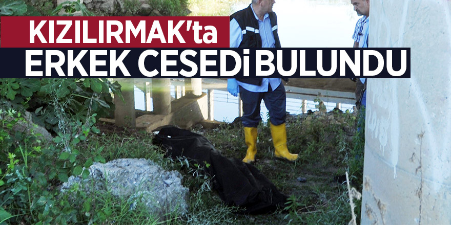 Kızılırmak'ta erkek cesedi bulundu 