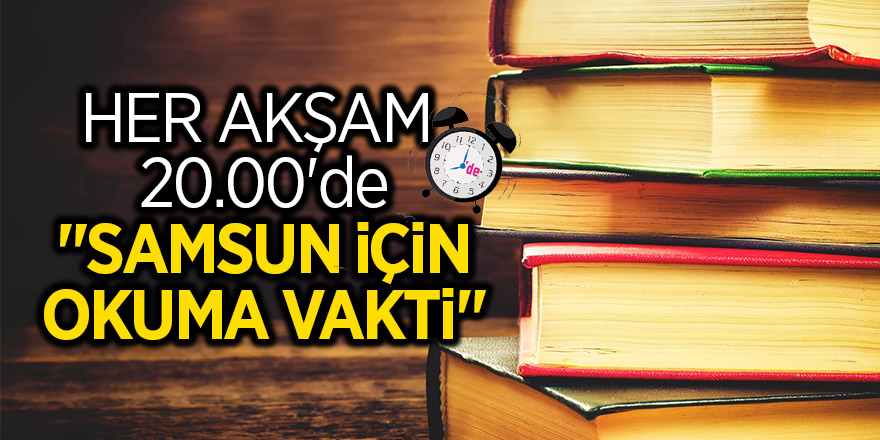 Her akşam 20.00'de "Samsun İçin Okuma Vakti"