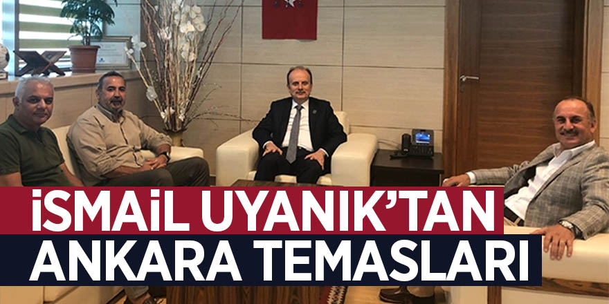 İsmail Uyanık’tan Ankara temasları 