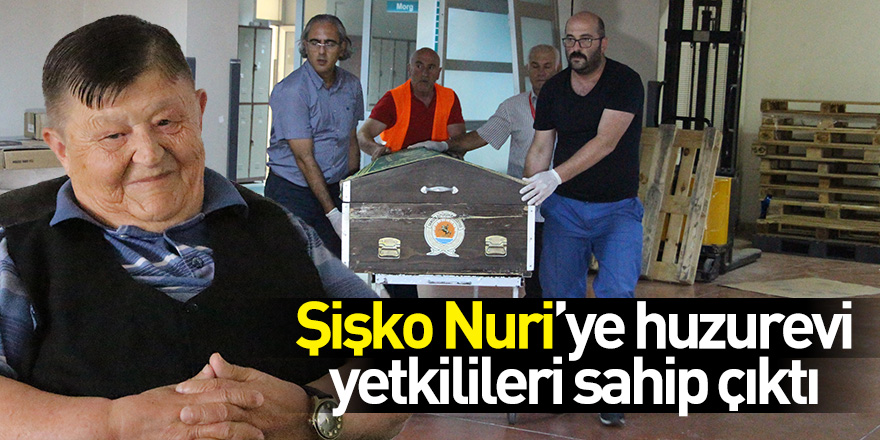 Şişko Nuri'ye huzurevi yetkilileri sahip çıktı