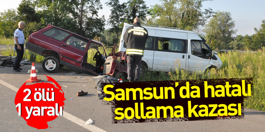 Samsun'da hatalı sollama kazası: 2 ölü, 1 yaralı