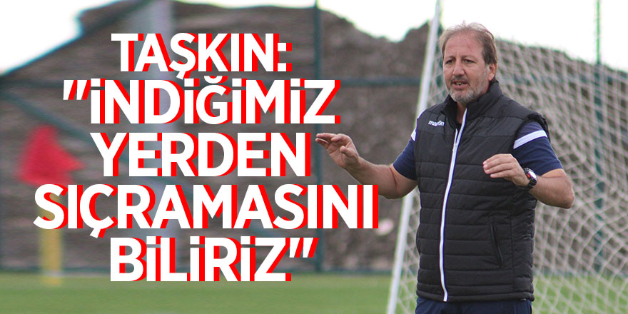 Taşkın: "İndiğimiz yerden sıçramasını biliriz"