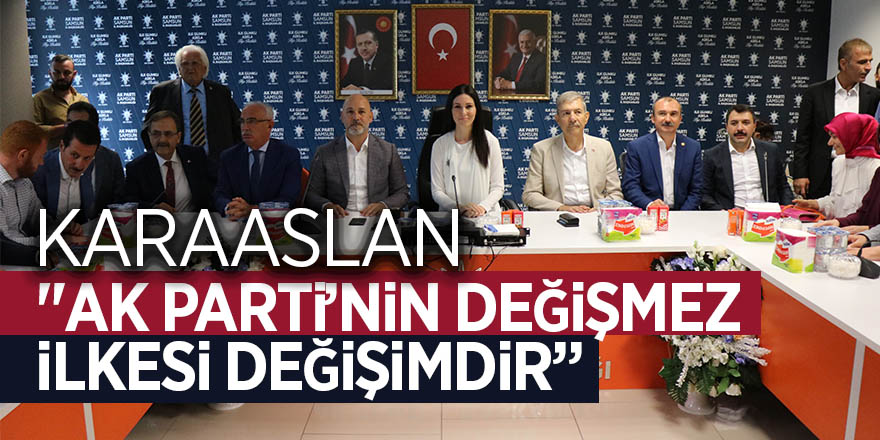 Karaaslan: "AK Parti’nin değişmez ilkesi değişimdir” 