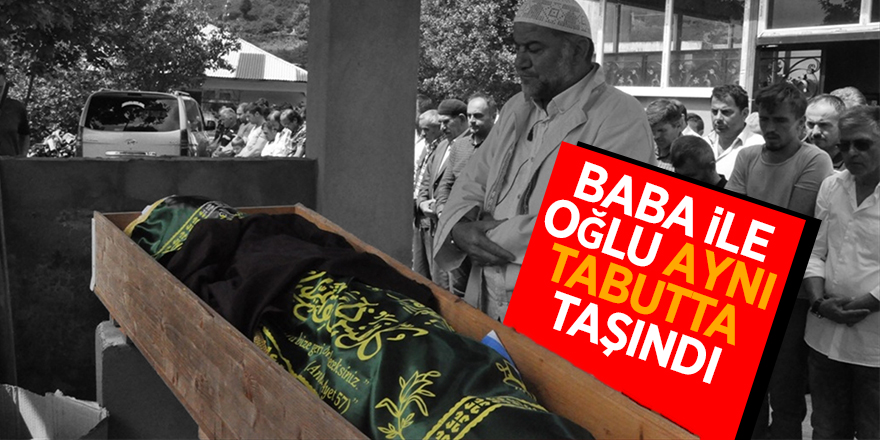 Baba ile oğlunun cenazesi aynı tabutta taşındı