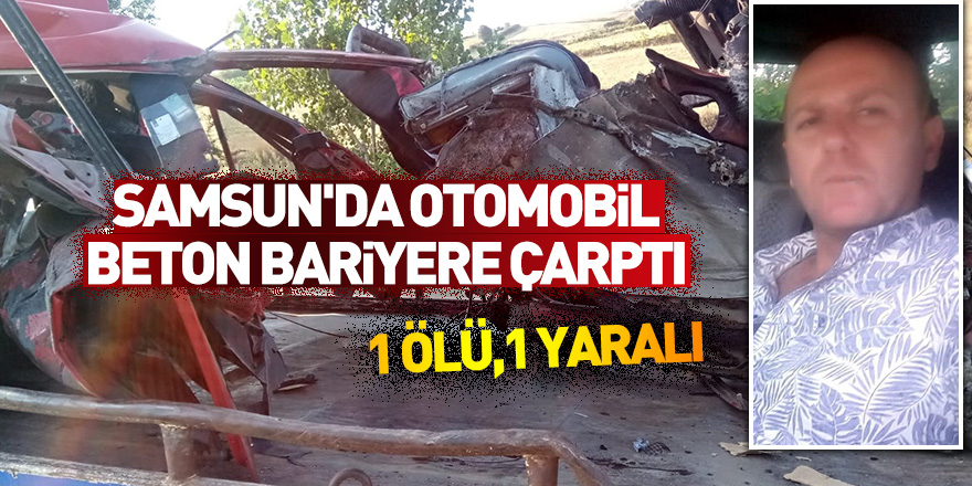 Samsun'da otomobil beton bariyere çarptı: 1 ölü,1 yaralı