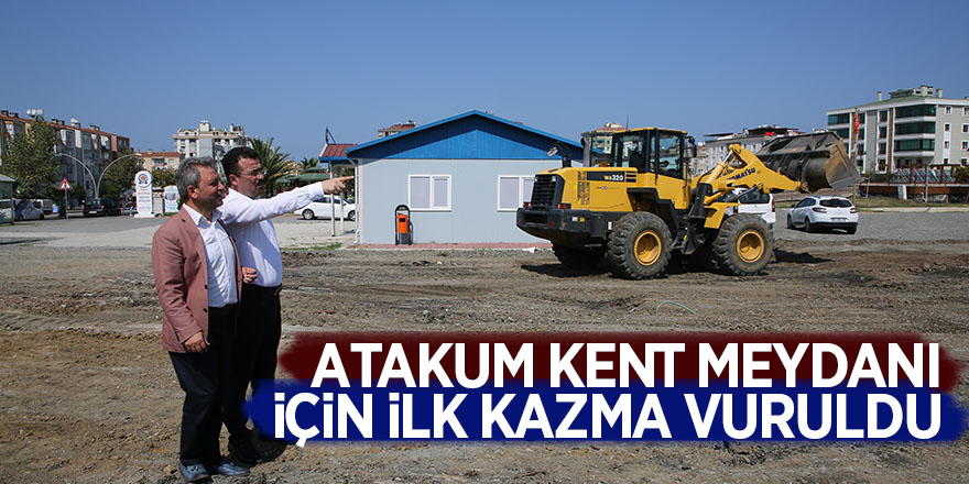 Atakum Kent Meydanı için ilk kazma vuruldu