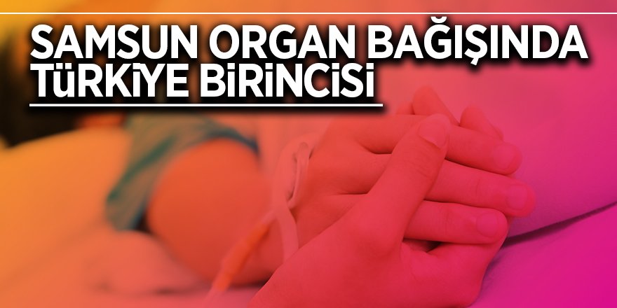 Samsun organ bağışında Türkiye birincisi 