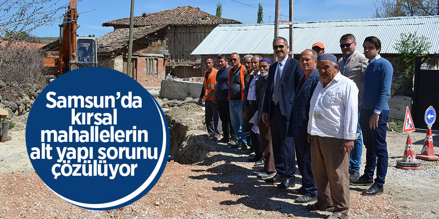 Samsun’da kırsal mahallelerin alt yapı sorunu çözülüyor 